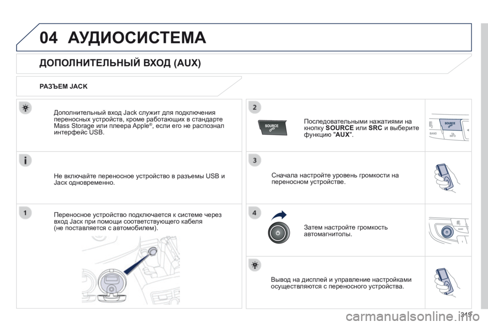Peugeot 508 2014  Инструкция по эксплуатации (in Russian) 319
04
508_RU_CHAP11D_RD5_ED01-2014
 АУДИОСИСТЕМА 
                ДОПОЛНИТЕЛЬНЫЙ ВХОД (AUX) 
  РАЗЪЕМ JACK  
  Не включайте переносное уст