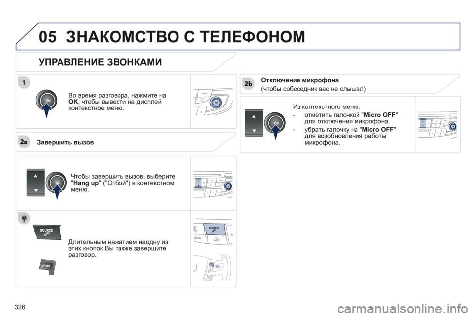 Peugeot 508 2014  Инструкция по эксплуатации (in Russian) 326
05
 
508_RU_CHAP11D_RD5_ED01-2014
 ЗНАКОМСТВО С ТЕЛЕФОНОМ 
  Во время разговора, нажмите на OK , чтобы вывести на дисплей конт