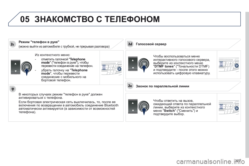Peugeot 508 2014  Инструкция по эксплуатации (in Russian) 327
05
 
508_RU_CHAP11D_RD5_ED01-2014
  Из контекстного меню: 
   -   отметить галочкой " Telephone mode " ("телефон в руке"), чтобы 