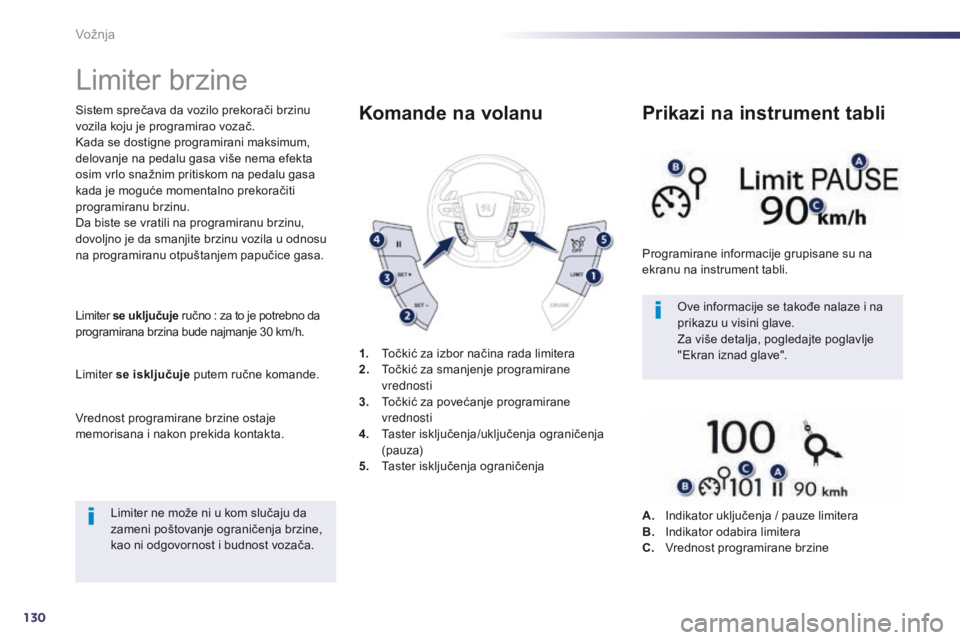 Peugeot 508 2014  Uputstvo za upotrebu (in Serbian) 130
Limiter brzine
Sistem sprečava da vozilo prekorači brzinu 
vozila koju je programirao vozač.
Kada se dostigne programirani maksimum, 
delovanje na pedalu gasa više nema efekta 
osim vrlo snaž