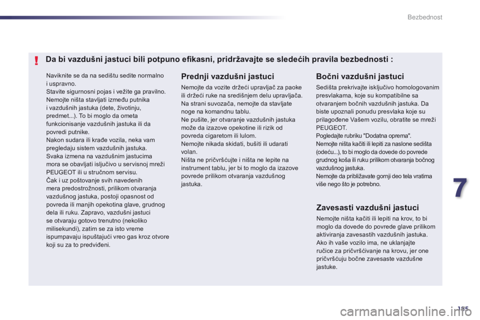 Peugeot 508 2014  Uputstvo za upotrebu (in Serbian) 185
508_sr_Chap07_securite_ed02-2014
Naviknite se da na sedištu sedite normalno 
i uspravno.
Stavite sigurnosni pojas i vežite ga pravilno.
Nemojte ništa stavljati između putnika 
i vazdušnih jas