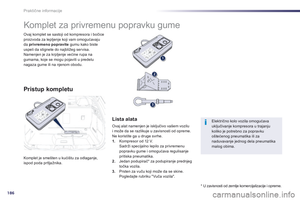Peugeot 508 2014  Uputstvo za upotrebu (in Serbian) 186
508_sr_Chap08_info-pratiques_ed02-2014
Praktične informacije
Komplet je smešten u kućištu za odlaganje, 
ispod poda prtljažnika. Ovaj komplet se sastoji od kompresora i bočice 
proizvoda za 
