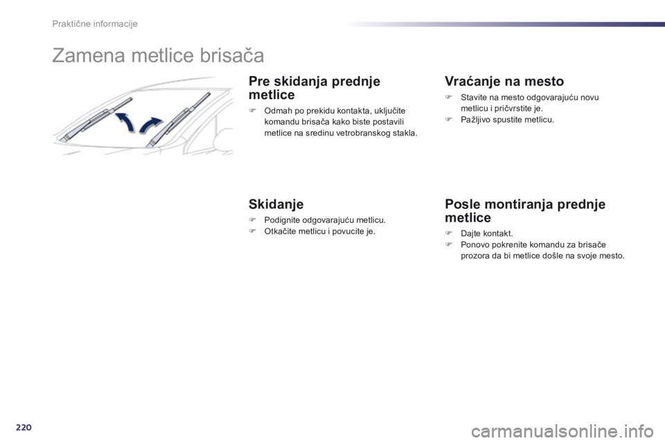 Peugeot 508 2014 Uputstvo za upotrebu (in Serbian) 220
508_sr_Chap08_info-pratiques_ed02-2014
Zamena metlice brisača
Pre skidanja prednje
metlice
F Odmah po prekidu kontakta, uključite komandu brisača kako biste postavili
metlice na sredinu vetro Peugeot 508 2014 Uputstvo za upotrebu (in Serbian) 220
508_sr_Chap08_info-pratiques_ed02-2014
Zamena metlice brisača
Pre skidanja prednje
metlice
F Odmah po prekidu kontakta, uključite komandu brisača kako biste postavili
metlice na sredinu vetro