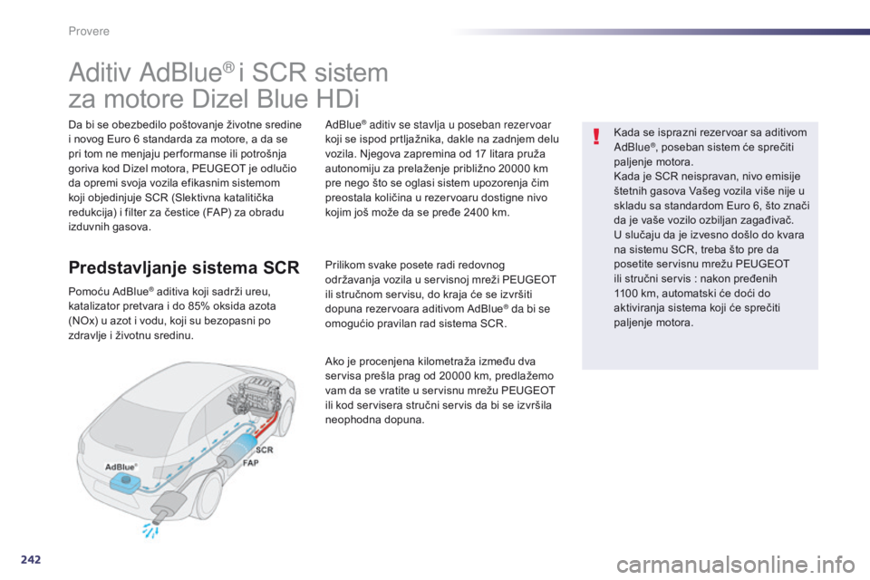 Peugeot 508 2014 Uputstvo za upotrebu (in Serbian) 242
508_sr_Chap09_verifications_ed02-2014
Aditiv AdBlue® i SCR sistem
za motore Dizel Blue HDi
Da bi se obezbedilo poštovanje životne sredine
i novog Euro 6 standarda za motore, a da se
pri tom n Peugeot 508 2014 Uputstvo za upotrebu (in Serbian) 242
508_sr_Chap09_verifications_ed02-2014
Aditiv AdBlue® i SCR sistem
za motore Dizel Blue HDi
Da bi se obezbedilo poštovanje životne sredine
i novog Euro 6 standarda za motore, a da se
pri tom n