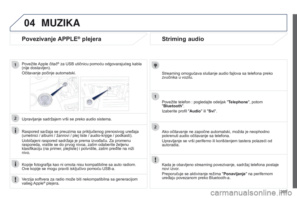 Peugeot 508 2014  Uputstvo za upotrebu (in Serbian) 289
04
508_sr_Chap11c_SMEGplus-i_ed02-2014
Striming audio
Streaming omogućava slušanje audio fajlova sa telefona preko 
zvučnika u vozilu.
Povežite telefon  : pogledajte odeljak " Telephone