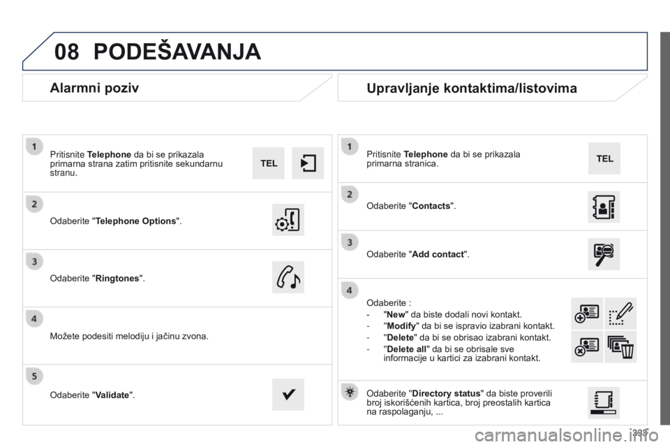 Peugeot 508 2014 Uputstvo za upotrebu (in Serbian) 333
08
508_sr_Chap11c_SMEGplus-i_ed02-2014
Alarmni poziv
Odaberite "Telephone Options".
Pritisnite Telephone da bi se prikazala
primarna strana zatim pritisnite sekundarnu
stranu.
Odaberite Peugeot 508 2014 Uputstvo za upotrebu (in Serbian) 333
08
508_sr_Chap11c_SMEGplus-i_ed02-2014
Alarmni poziv
Odaberite "Telephone Options".
Pritisnite Telephone da bi se prikazala
primarna strana zatim pritisnite sekundarnu
stranu.
Odaberite