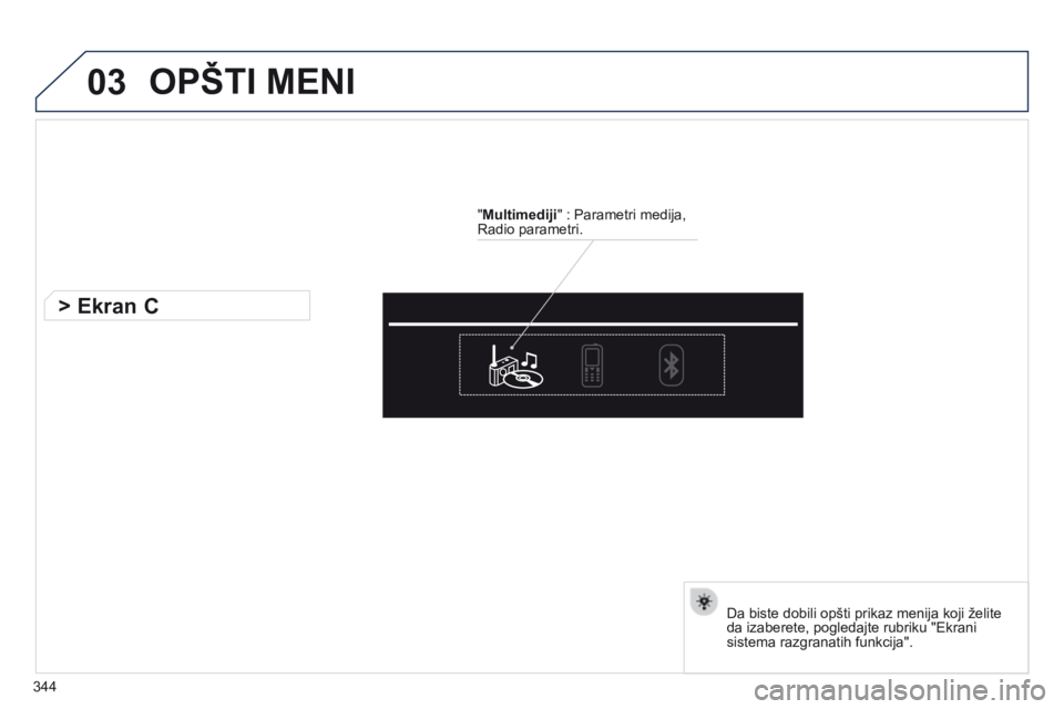 Peugeot 508 2014 Uputstvo za upotrebu (in Serbian) 03
344
OPšTI MENI
"Multimediji" : Parametri medija,
Radio parametri.
> Ekran C
Da biste dobili opšti prikaz menija koji želite
da izaberete, pogledajte rubriku "Ekrani
sistema razg Peugeot 508 2014 Uputstvo za upotrebu (in Serbian) 03
344
OPšTI MENI
"Multimediji" : Parametri medija,
Radio parametri.
> Ekran C
Da biste dobili opšti prikaz menija koji želite
da izaberete, pogledajte rubriku "Ekrani
sistema razg