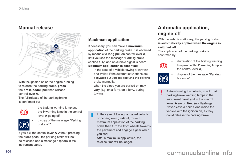 Peugeot 508 2013 Owners Manual - RHD (UK, Australia) 104
Driving
With the ignition on or the engine running,
to release the parking brake, pressthe brakepedal
, pullthen releasecontrol lever A
.
The full release of the parking brake
is confirmed b Peugeot 508 2013 Owners Manual - RHD (UK, Australia) 104
Driving
With the ignition on or the engine running,
to release the parking brake, pressthe brakepedal
, pullthen releasecontrol lever A
.
The full release of the parking brake
is confirmed b