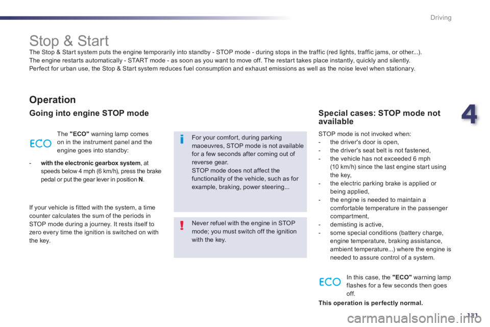 Peugeot 508 2013  Owners Manual - RHD (UK, Australia) 4
121
Driving
   
 
 
 
 
 
 
 
 
 
 
Stop & Start  
The Stop & Star t system puts the engine temporarily into standby - STOP mode - during stops in the traffic (red lights, traffic jams, or other...)