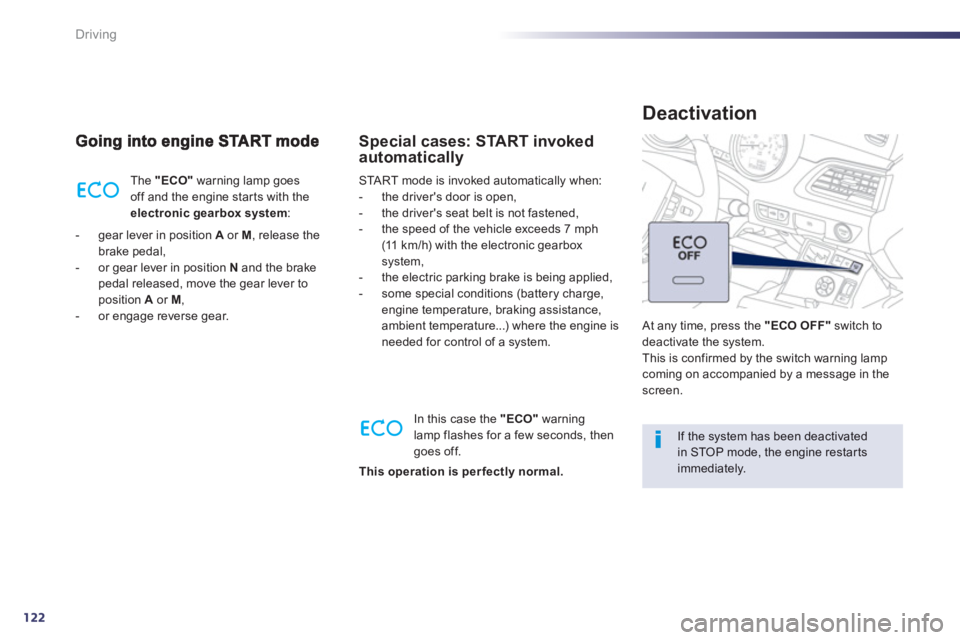 Peugeot 508 2013  Owners Manual - RHD (UK, Australia) 122
Driving
  The  "ECO"warning lamp goes 
off and the engine star ts with the electronic gearboxsystem:
-  gear lever in position  Aor M 
, release the 
brake pedal, 
-  or 
gear lever in position  N
