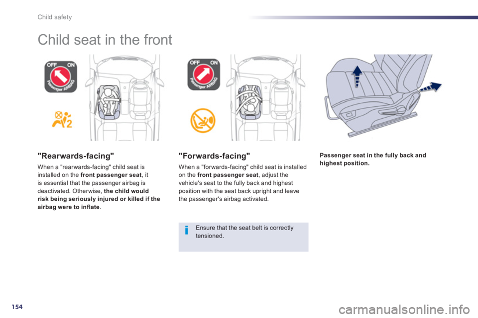 Peugeot 508 2013  Owners Manual - RHD (UK, Australia) 154
Child safety
"Rearwards-facing"
When a "rear wards-facing" child seat is installed on the  front passenger seat, itis essential that the passenger airbag is 
deactivated. Other wise,  the child wo