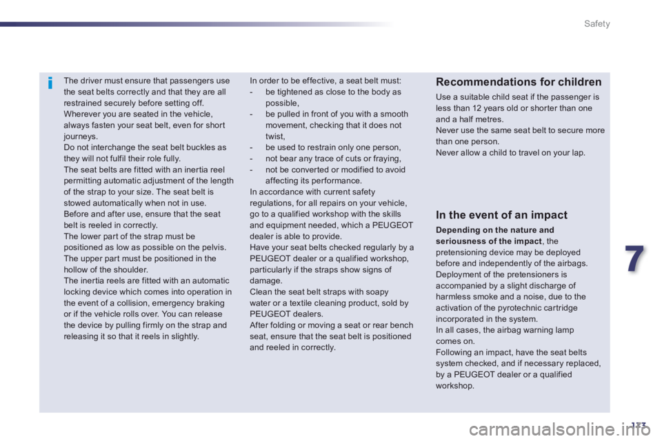 Peugeot 508 2013  Owners Manual - RHD (UK, Australia) 7
173
Safety
   
 
 
 
The driver must ensure that passengers usethe seat belts correctly and that they are allrestrained securely before setting off.
 Wherever you are seated in the vehicle, always f