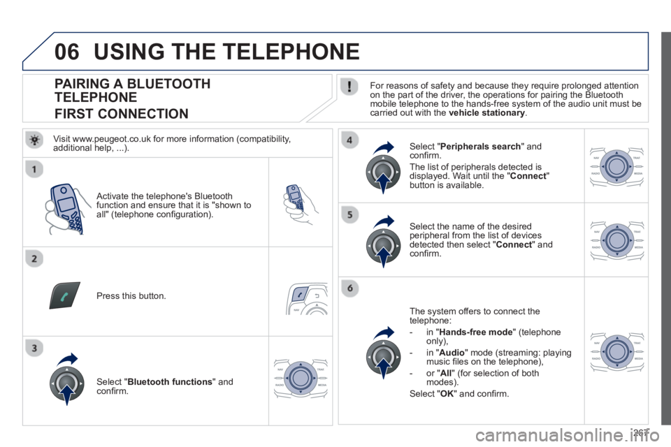 Peugeot 508 2013 Owners Manual - RHD (UK, Australia)
267
06
PAIRING A BLUETOOTH
TELEPHONE
FIRST CONNECTION For reasons of safety and because they require prolonged attention on the part of the driver, the operations for pairing th Peugeot 508 2013 Owners Manual - RHD (UK, Australia)
267
06
PAIRING A BLUETOOTH
TELEPHONE
FIRST CONNECTION For reasons of safety and because they require prolonged attention on the part of the driver, the operations for pairing th