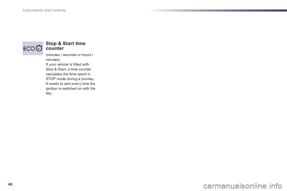 Peugeot 508 2013 - RHD (UK, Australia) Service Manual 40
Instruments and controls
Stop & Start time counter
(minutes / seconds or hours /
minutes) If your vehicle is fitted withStop & Star t, a time counter calculates the time spent inSTOP mode durin Peugeot 508 2013 - RHD (UK, Australia) Service Manual 40
Instruments and controls
Stop & Start time counter
(minutes / seconds or hours /
minutes) If your vehicle is fitted withStop & Star t, a time counter calculates the time spent inSTOP mode durin