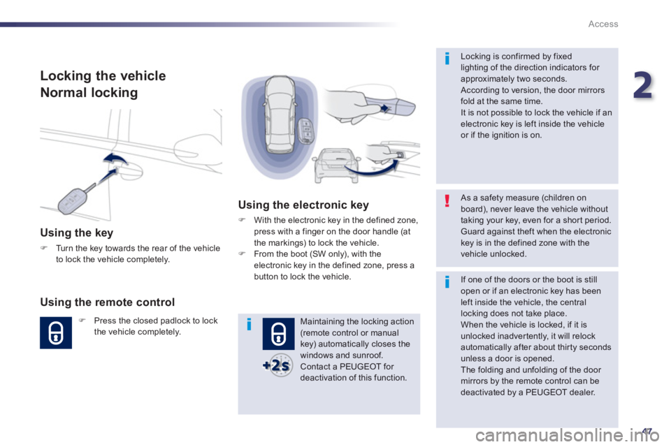 Peugeot 508 2013 - RHD (UK, Australia) Service Manual 2
47
Access
Locking the vehicle
Normal lockin
g
Using the key
F
Turn the key towards the rear of the vehicle
to lock the vehicle completely.
Using the remote control
FPress the closed Peugeot 508 2013 - RHD (UK, Australia) Service Manual 2
47
Access
Locking the vehicle
Normal lockin
g
Using the key
F
Turn the key towards the rear of the vehicle
to lock the vehicle completely.
Using the remote control
FPress the closed