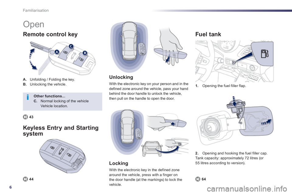 Peugeot 508 2013 Owners Manual - RHD (UK, Australia) 6
Familiarisation
Open
A.
Unfolding / Folding the key.B.Unlocking the vehicle.
Remote control key
1.
Opening the fuel filler flap.
Fuel t ank
64
Unlocking
With the electronic key on Peugeot 508 2013 Owners Manual - RHD (UK, Australia) 6
Familiarisation
Open
A.
Unfolding / Folding the key.B.Unlocking the vehicle.
Remote control key
1.
Opening the fuel filler flap.
Fuel t ank
64
Unlocking
With the electronic key on