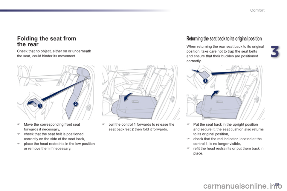 Peugeot 508 2013  Owners Manual - RHD (UK, Australia) 3
73
Comfort
   
Folding the seat from
the rear 
 Check that no object, either on or underneath
the seat, could hinder its movement.
   Returning the seat back to its original position
F 
  Put the se