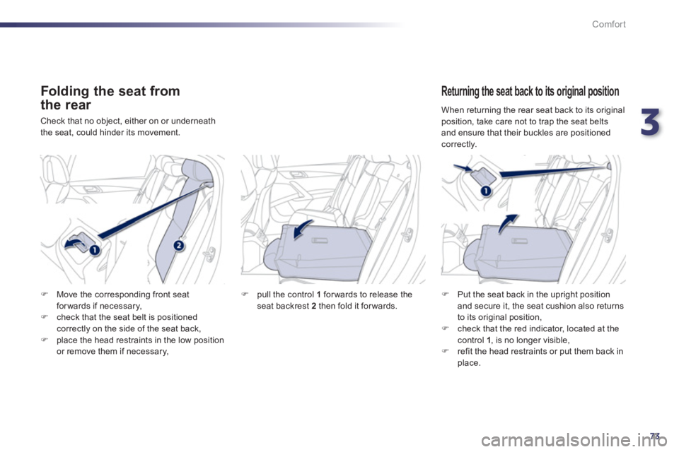 Peugeot 508 2013   - RHD (UK, Australia) Manual PDF 3
73
Comfort
   
Folding the seat from
the rear 
 Check that no object, either on or underneath
the seat, could hinder its movement.
   Returning the seat back to its original position
F 
  Put the se