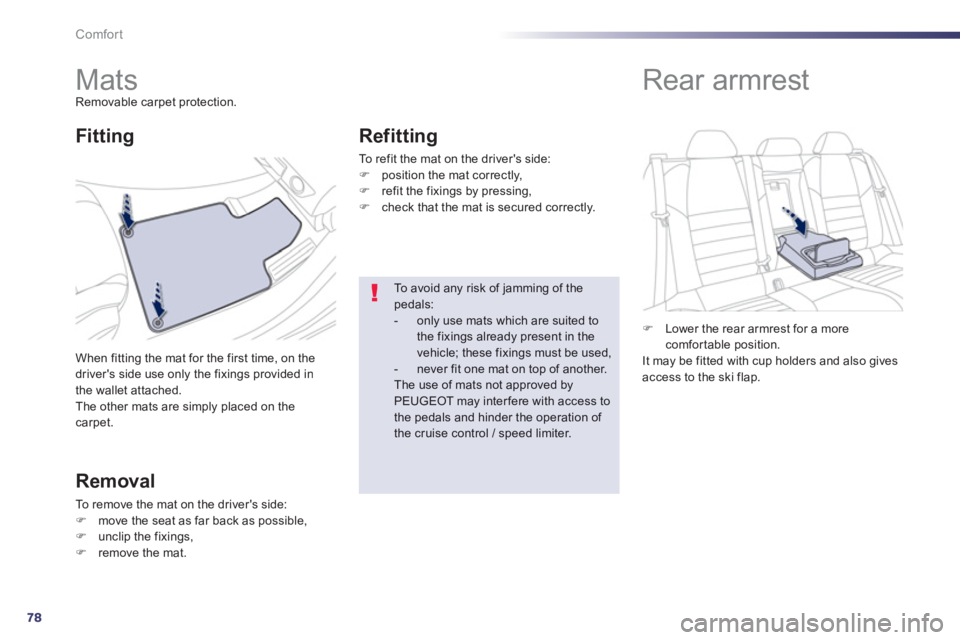Peugeot 508 2013   - RHD (UK, Australia) Manual PDF 78
Comfort
   
 
 
 
 
 
 
 
Mats Removable carpet protection. 
When 
fitting the mat for the first time, on the 
drivers side use only the fixings provided inthe wallet attached. 
The other mats are