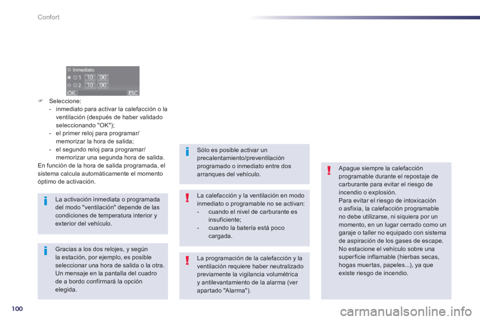 Peugeot 508 2013  Manual del propietario (in Spanish) 100
Confort
�)Seleccione: 
-   inmediato para activar la calefacción o la 
ventilación 
(después de haber validado
seleccionando "OK");
-   el primer reloj para programar/memorizar la hora de salid