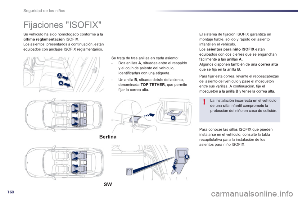 Peugeot 508 2013 Manual del propietario (in Spanish) 160
!
Seguridad de los niños
Su vehículo ha sido homologado conforme a la últimareglamentaciónISOFIX.
Los asientos, presentados a continuación, están
equipados con anclajes ISOFIX reglamentario Peugeot 508 2013 Manual del propietario (in Spanish) 160
!
Seguridad de los niños
Su vehículo ha sido homologado conforme a la últimareglamentaciónISOFIX.
Los asientos, presentados a continuación, están
equipados con anclajes ISOFIX reglamentario