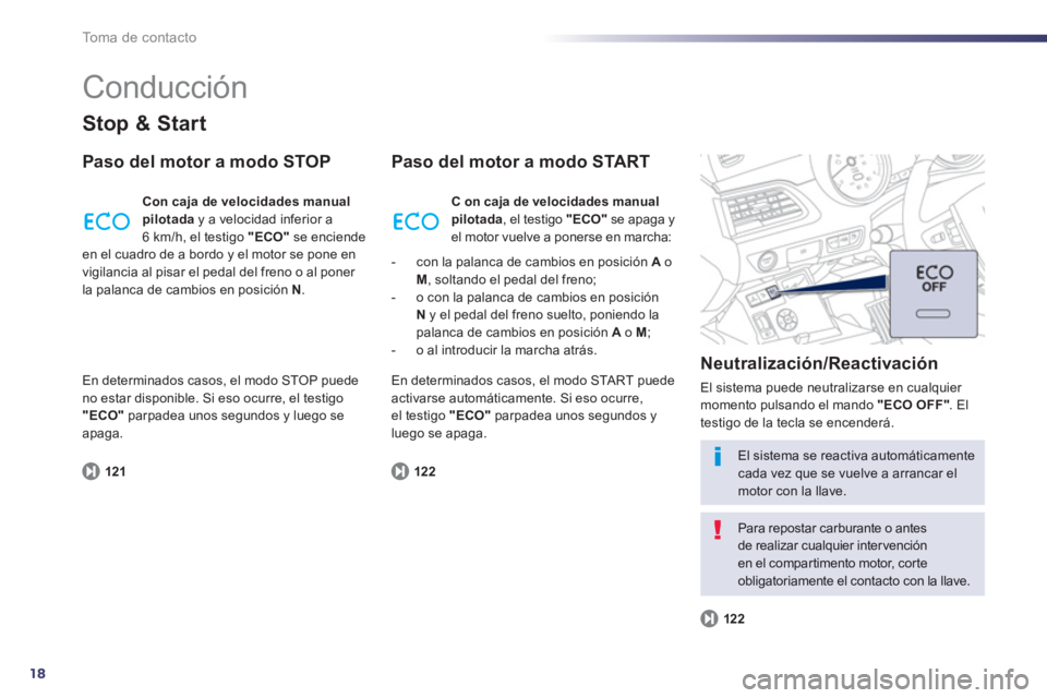 Peugeot 508 2013 Manual del propietario (in Spanish) 18
To m a d e c o n t a c t o
Conducción
Stop & Start
Paso del motor a modo STOP
121
Con caja de velocidades manualpilotaday a velocidad inferior a6 km/h, el testigo "ECO"
se enciende en el c Peugeot 508 2013 Manual del propietario (in Spanish) 18
To m a d e c o n t a c t o
Conducción
Stop & Start
Paso del motor a modo STOP
121
Con caja de velocidades manualpilotaday a velocidad inferior a6 km/h, el testigo "ECO"
se enciende en el c