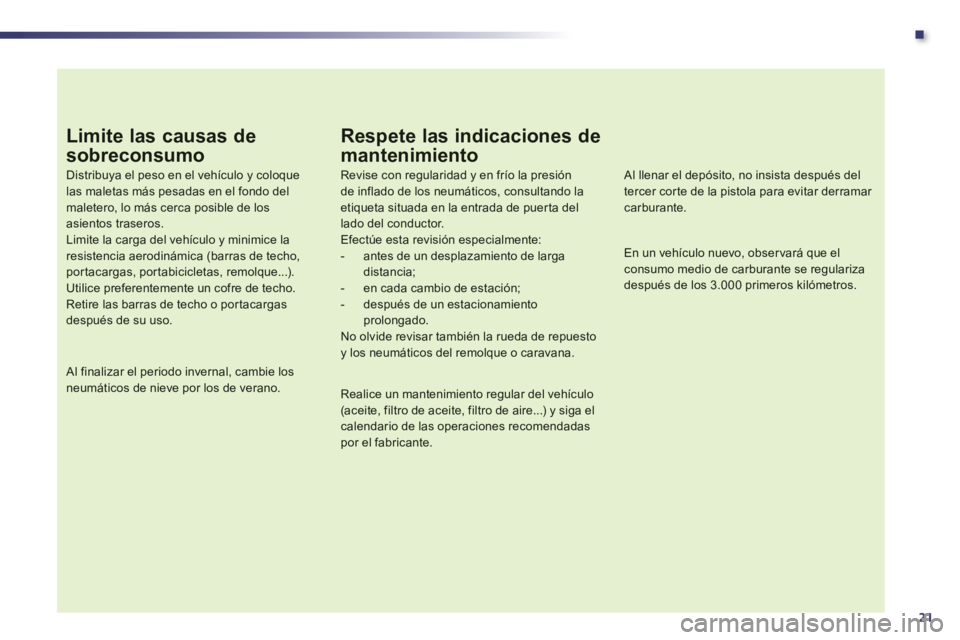 Peugeot 508 2013 Manual del propietario (in Spanish) .
21
Limite las causas de
sobreconsumo
Distribuya el peso en el vehículo y coloque las maletas más pesadas en el fondo del maletero, lo más cerca posible de los asientos traseros.Limite la carga Peugeot 508 2013 Manual del propietario (in Spanish) .
21
Limite las causas de
sobreconsumo
Distribuya el peso en el vehículo y coloque las maletas más pesadas en el fondo del maletero, lo más cerca posible de los asientos traseros.Limite la carga