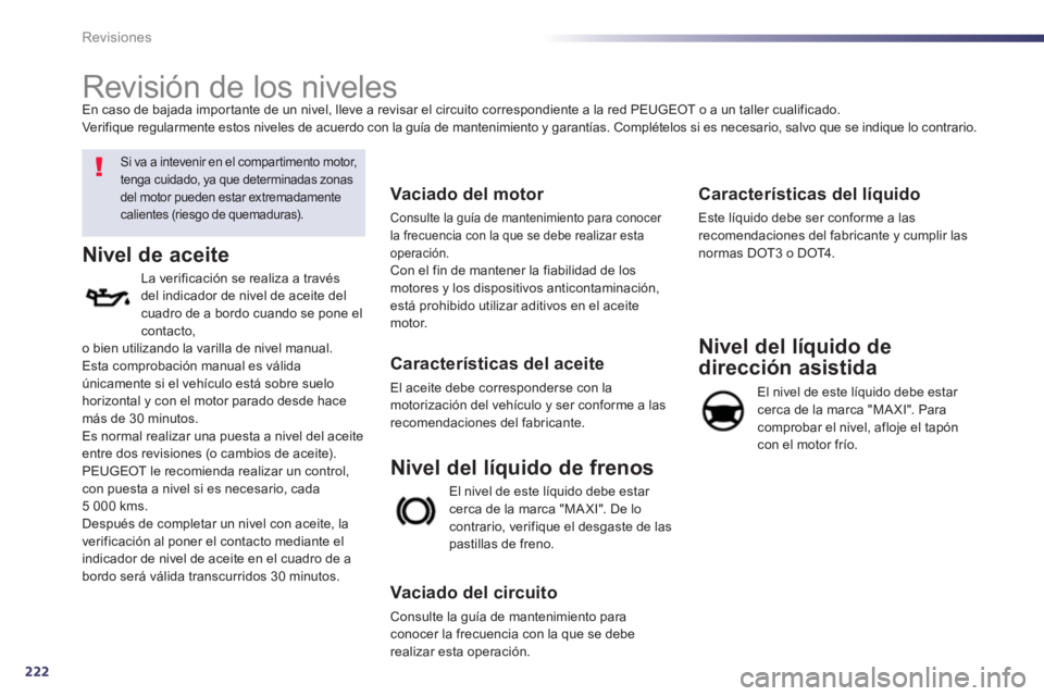 Peugeot 508 2013 Manual del propietario (in Spanish) 222
Revisiones
Revisión de los niveles
Si va a intevenir en el compartimento motor,
tenga cuidado, ya que determinadas zonas del motor pueden estar extremadamentecalientes (r Peugeot 508 2013 Manual del propietario (in Spanish) 222
Revisiones
Revisión de los niveles
Si va a intevenir en el compartimento motor,
tenga cuidado, ya que determinadas zonas del motor pueden estar extremadamentecalientes (r