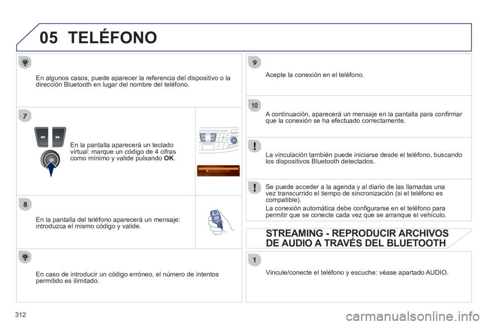 Peugeot 508 2013  Manual del propietario (in Spanish) 312
05
Saisir code authentification
01
OK Del23456789 _
TELÉFONO
En la pantalla aparecerá un teclado 
virtual: marque un código de 4 cifrascomo mínimo y valide pulsando OK.
 
 
En la pantalla del 