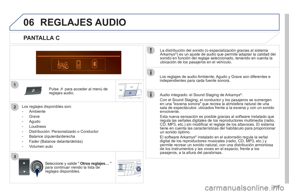 Peugeot 508 2013  Manual del propietario (in Spanish) 319
06
   Pulse  �‘para acceder al menú de reglajes audio.  
   
Los re
glajes disponibles son:
   
 
-  
Ambiente 
   
-  
Grave
   
-  
Agudo 
   
-  L
oudness 
   
-  Di
stribución: Personaliza