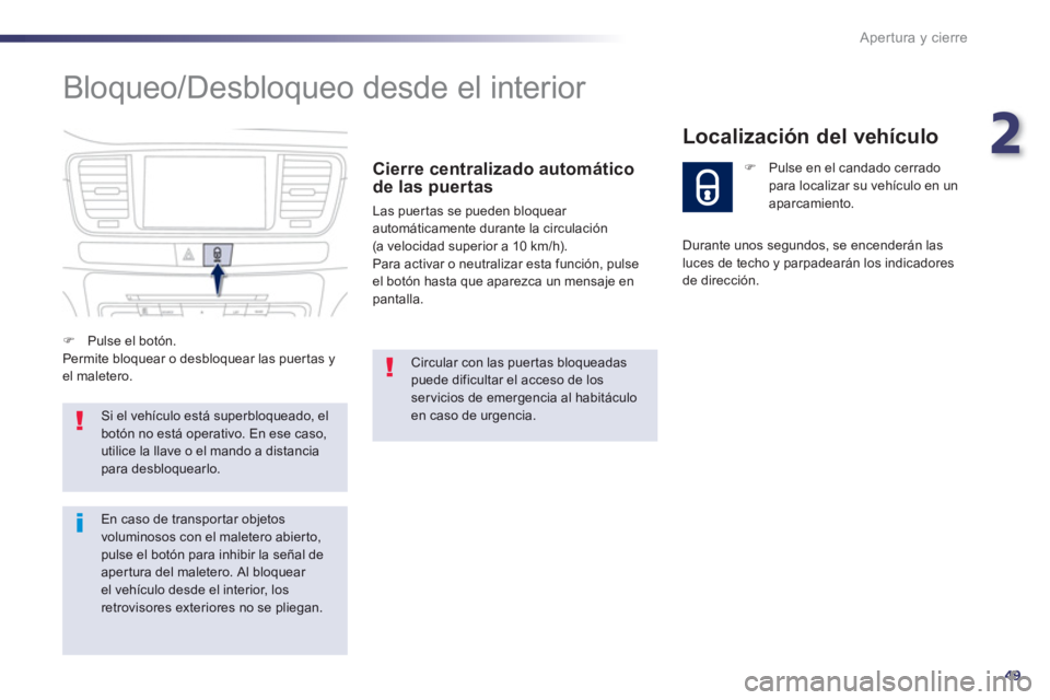 Peugeot 508 2013  Manual del propietario (in Spanish) 2
49
Apertura y cierre
  Bloqueo/Desbloqueo desde el interior 
Cierre centralizado automático 
de las puertas
Las puer tas se pueden bloquear automáticamente durante la circulación(a velocidad supe