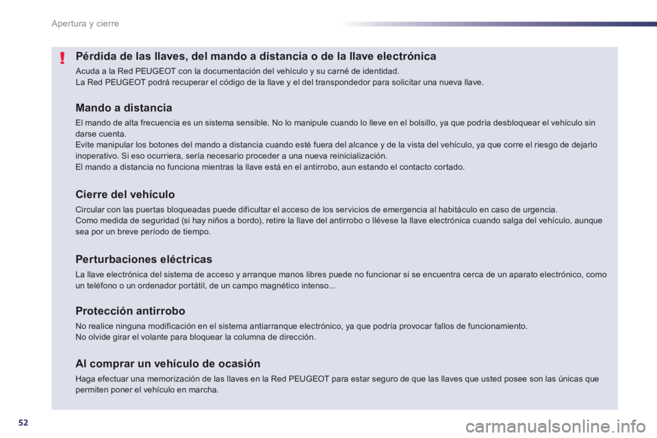 Peugeot 508 2013  Manual del propietario (in Spanish) 52
Apertura y cierre
Pérdida de las llaves, del mando a distancia o de la llave electrónica 
 Acuda a la Red PEUGEOT con la documentación del vehículo y su carné de identidad.  La Red PEUGEOT pod
