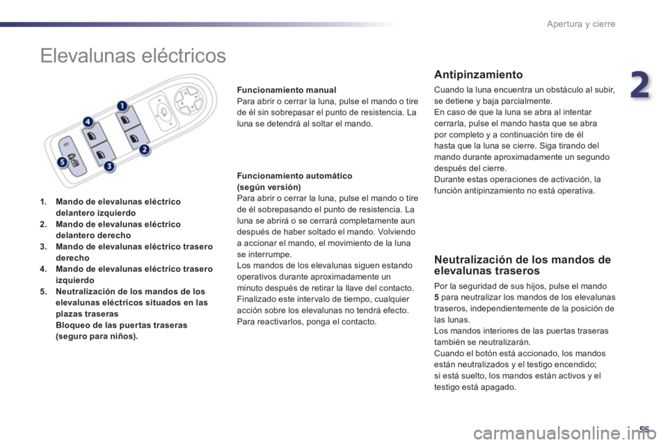 Peugeot 508 2013  Manual del propietario (in Spanish) 2
55
Apertura y cierre
  Elevalunas eléctricos 
1.Mando de elevalunas eléctricodelantero izquierdo2.Mando de elevalunas eléctricodelantero derecho3.Mando de elevalunas eléctrico traseroderecho4.Ma