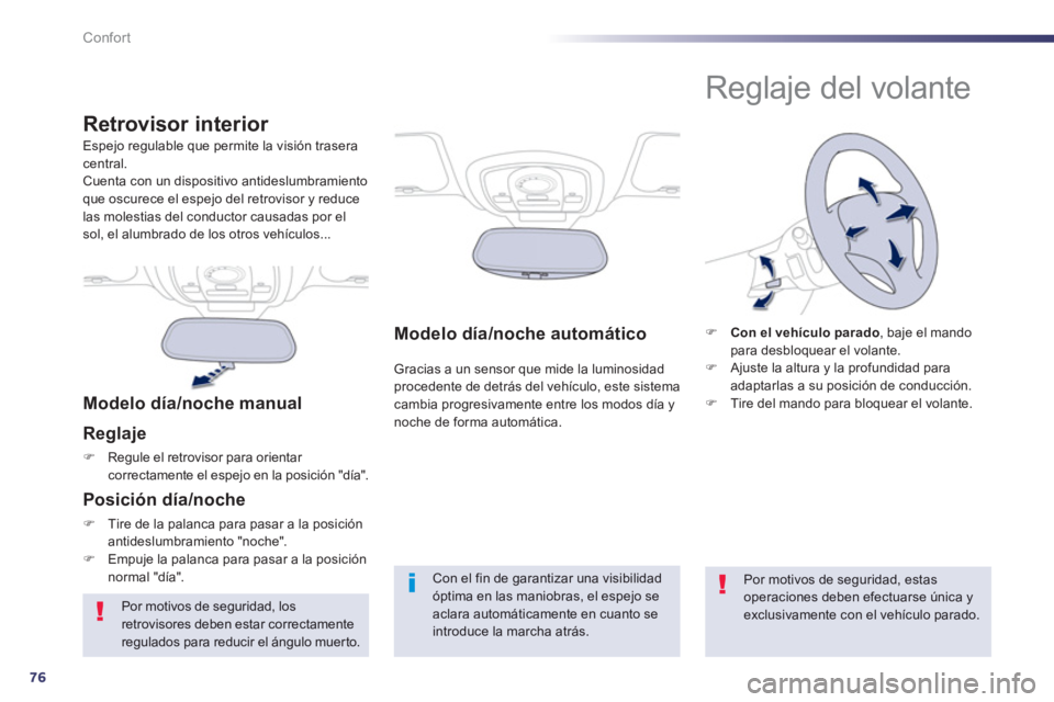 Peugeot 508 2013  Manual del propietario (in Spanish) 76
Confort
Modelo día/noche automático
 Gracias a un sensor que mide la luminosidad procedente de detrás del vehículo, este sistemacambia progresivamente entre los modos día y
noche de forma auto