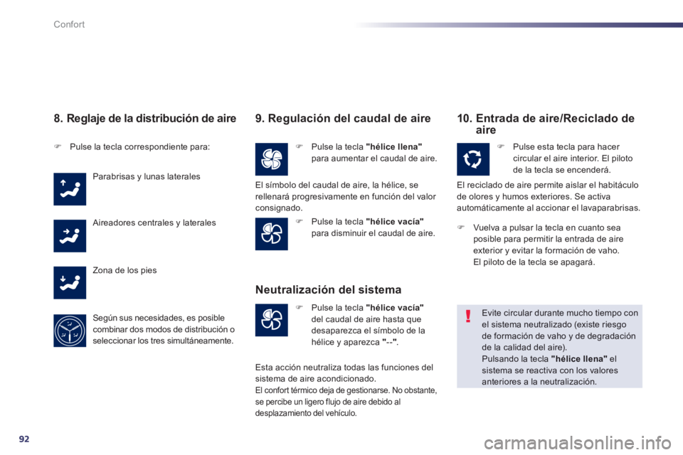 Peugeot 508 2013  Manual del propietario (in Spanish) 92
Confort
8. Reglaje de la distribución de aire
�)Pulse la tecla correspondiente para:  
 
Parabrisas y lunas laterales 
  Aireadores centrales y laterales 
  Zona de los pies
  Se
gún sus necesida
