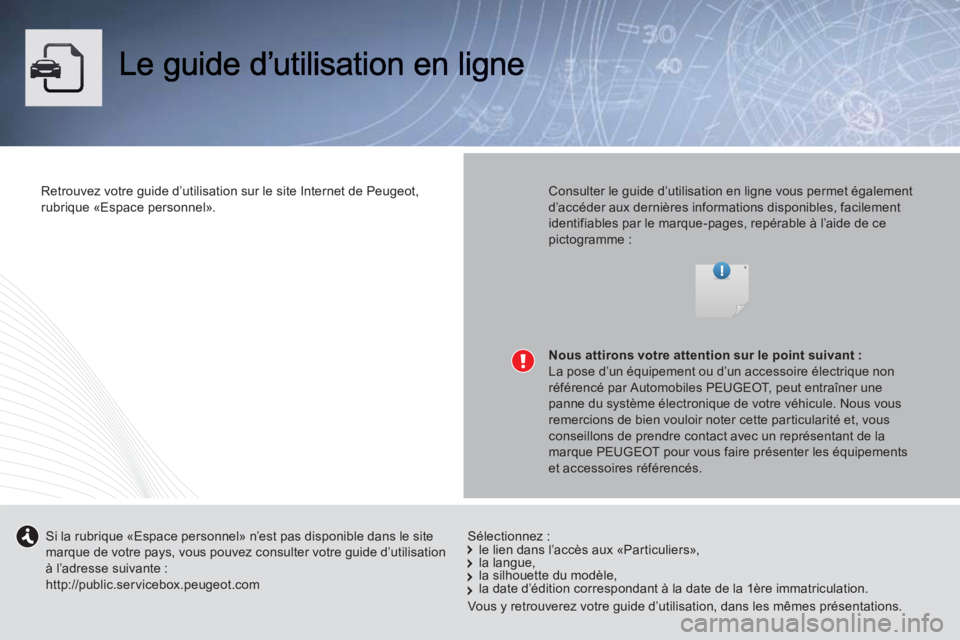 Peugeot 508 2013 Manuel du propriétaire (in French) Retrouvez votre guide d’utilisation sur le site Internet de Peugeot,
rubrique «Espace personnel».
Consulter le guide d’utilisation en ligne vous permet égalementd’accéder aux derni Peugeot 508 2013 Manuel du propriétaire (in French) Retrouvez votre guide d’utilisation sur le site Internet de Peugeot,
rubrique «Espace personnel».
Consulter le guide d’utilisation en ligne vous permet égalementd’accéder aux derni