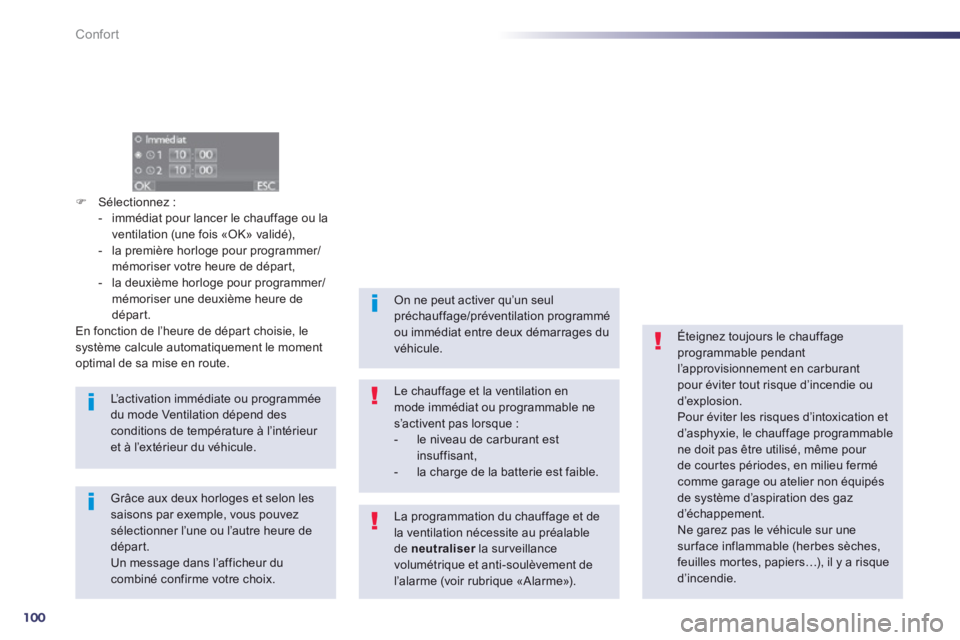 Peugeot 508 2013  Manuel du propriétaire (in French) 100
Confort
�)Sélectionnez :
-   immédiat pour lancer le chauffage ou la
ventilation (une fois «OK» validé), 
-   la première horloge pour programmer/mémoriser votre heure de départ,
-   la de