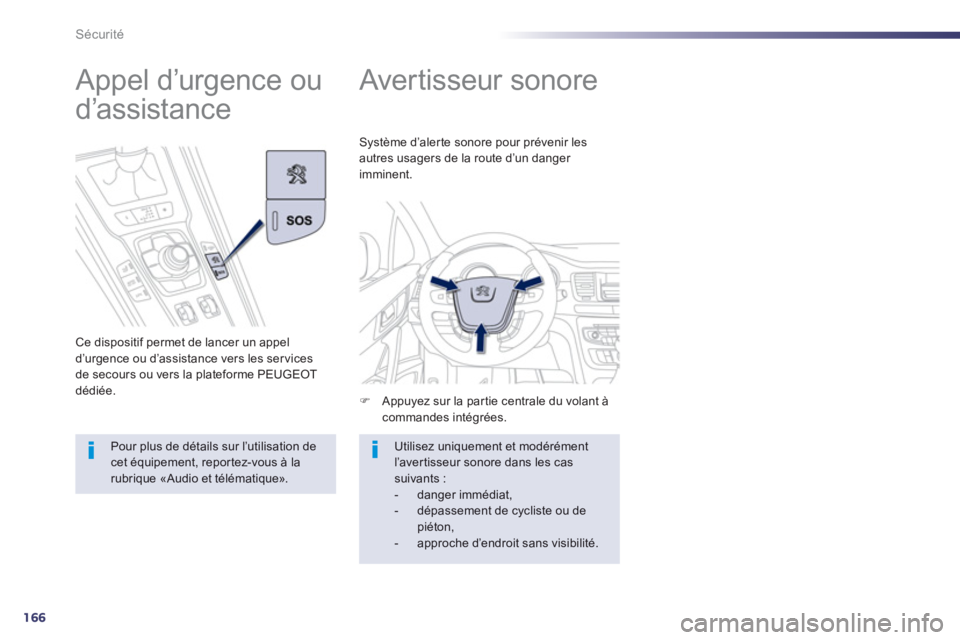 Peugeot 508 2013  Manuel du propriétaire (in French) 166
Sécurité
   
 
 
 
 
Avertisseur sonore 
�)Appuyez sur la partie centrale du volant àcommandes intégrées.  
Système d’aler te sonore pour prévenir les
autres usa
gers de la route d’un d