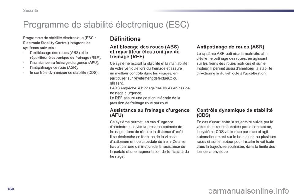 Peugeot 508 2013  Manuel du propriétaire (in French) 168
Sécurité
Programme de stabilité électronique (ESC :Electronic Stability Control) intégrant les systèmes suivants : 
-  l’antiblocage des roues (ABS) et lerépartiteur électronique de frei