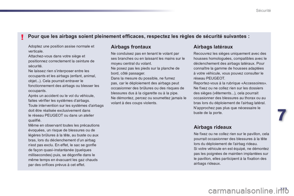 Peugeot 508 2013  Manuel du propriétaire (in French) 7
177
Sécurité
 Adoptez une position assise normale et
verticale. Attachez-vous dans votre siège etpositionnez correctement la ceinture desécurité.   Ne laissez rien s’interposer entre les occu