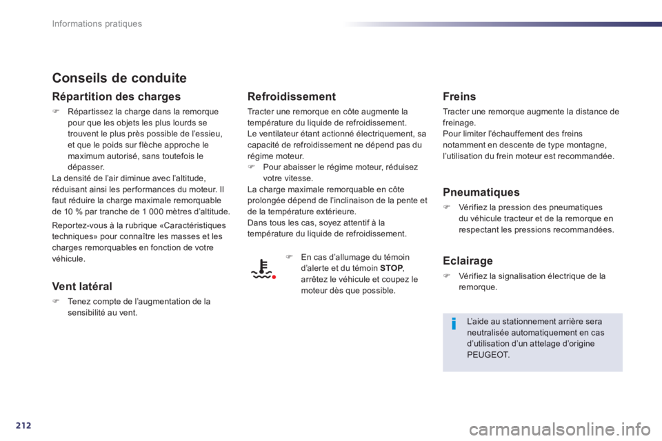 Peugeot 508 2013  Manuel du propriétaire (in French) 212
Informations pratiques
Conseils de conduite 
Répartition des charges 
�)Répartissez la charge dans la remorque pour que les objets les plus lourds se 
trouvent le plus près possible de l’essi