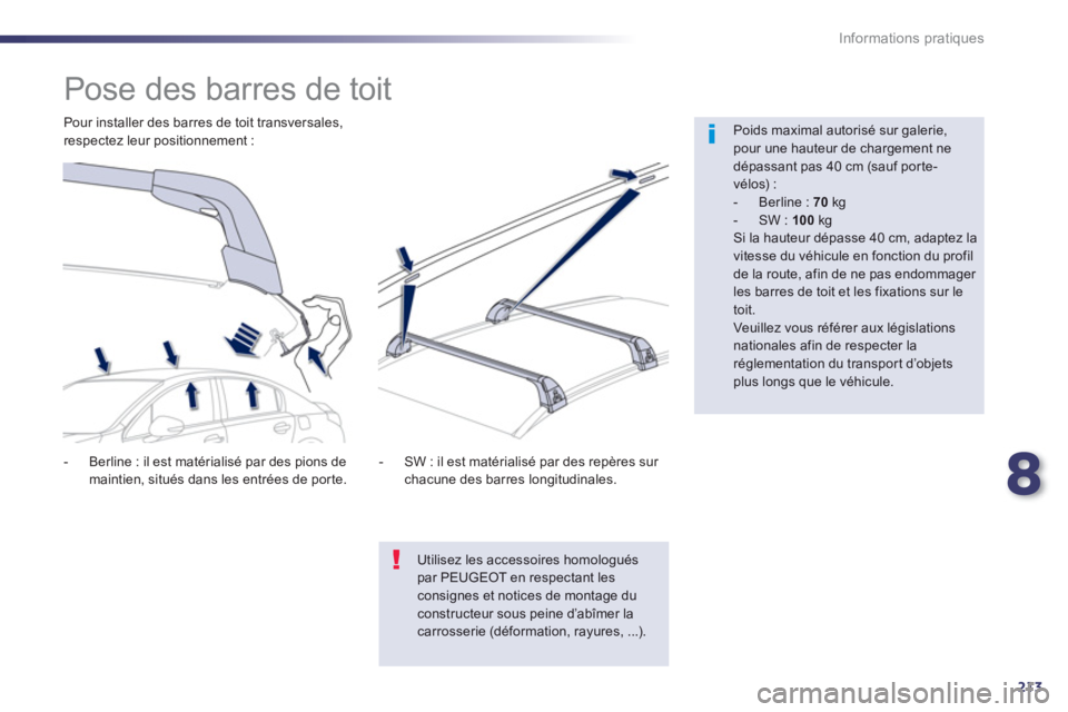 Peugeot 508 2013  Manuel du propriétaire (in French) 8
213
Informations pratiques
   
 
 
 
 
 
 
 
 
 
 
Pose des barres de toit  
 
 
Poids maximal autorisé sur galerie,pour une hauteur de chargement nedépassant pas 40 cm (sauf porte-vélos) : 
 
 
