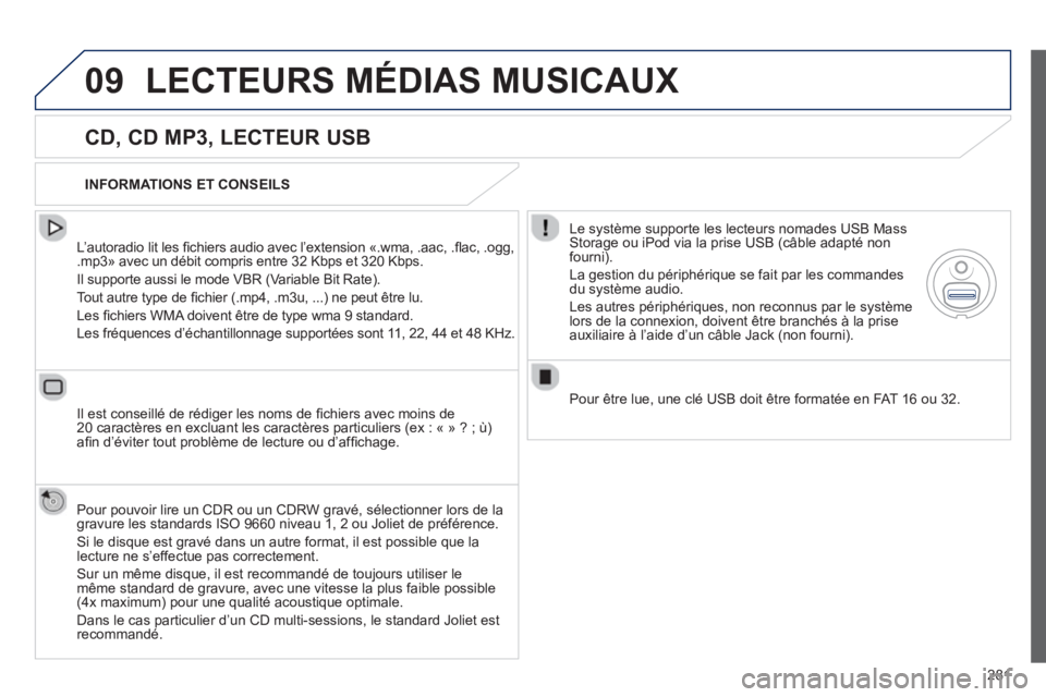 Peugeot 508 2013  Manuel du propriétaire (in French) 281
09LECTEURS MÉDIAS MUSICAUX
   
CD, CD MP3, LECTEUR USB 
 
 
L’autoradio lit les ﬁ chiers audio avec líextension ´.wma, .aac, .ﬂ ac, .ogg,.mp3ª avec un dÈbit compris entre 32 Kbps et 320