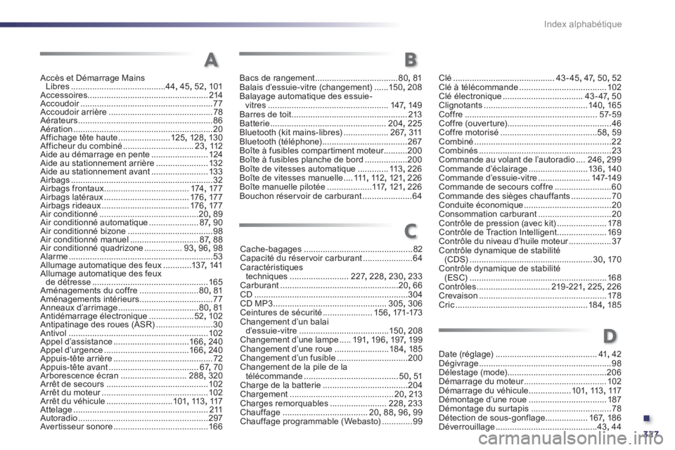 Peugeot 508 2013  Manuel du propriétaire (in French) .
327 Index alphabétique
Accès et Démarrage Mains 
Libres........................................44, 45,52,101Accessoires...................................................214Accoudoir.............