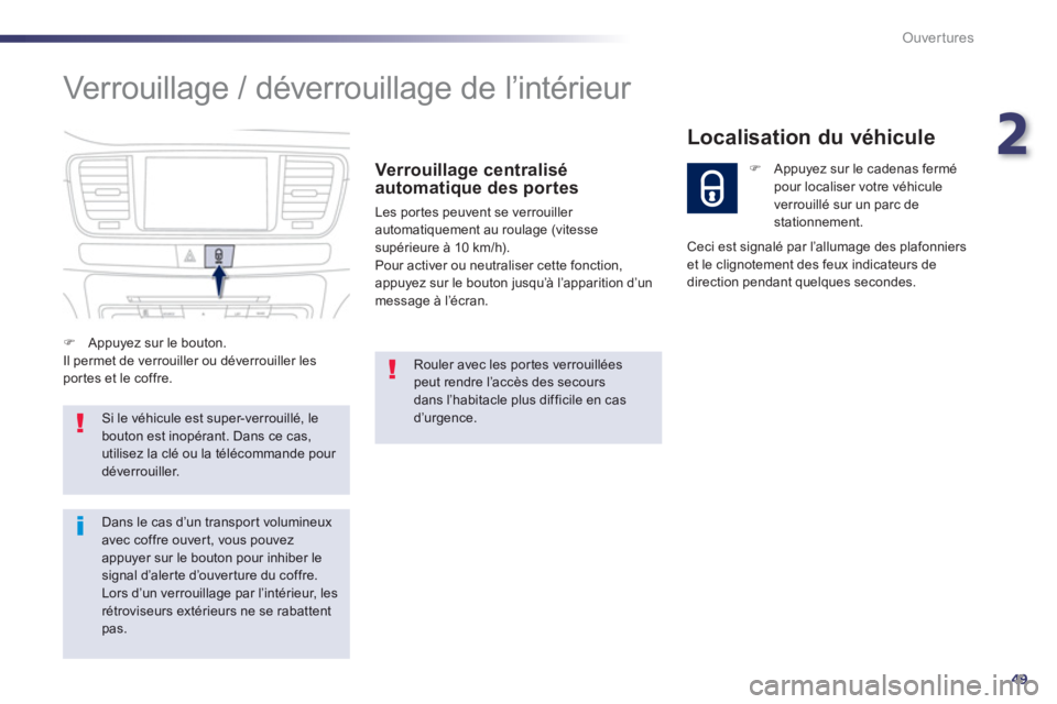 Peugeot 508 2013  Manuel du propriétaire (in French) 2
49
Ouvertures
  Verrouillage / déverrouillage de l’intérieur 
Verrouillage centralisé
automatique des portes
Les por tes peuvent se verrouiller automatiquement au roulage (vitesse 
supérieure 