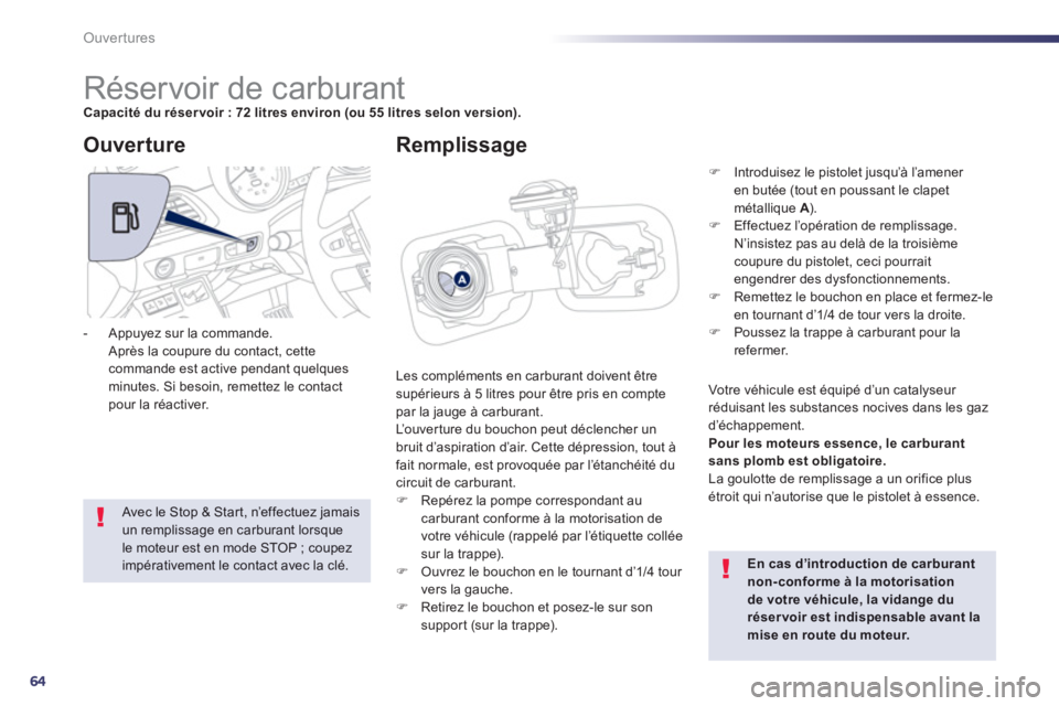 Peugeot 508 2013  Manuel du propriétaire (in French) 64
Ouvertures
   
 
 
 
 
 
 
 
 
 
 
 
 
 
 
 
 
 
 
 
 
 
 
Réservoir de carburant Capacité du réser voir : 72 litres environ (ou 55 litres selon version).
 
Les compléments en carburant doivent