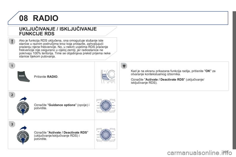 Peugeot 508 2013 Vodič za korisnike (in Croatian)
279
08
Pritisnite RADIO.
UKLJU ČIVANJE / ISKLJU ČIVANJE
FUNKCIJE RDS
Ako je funkcija RDS uklju čena, ona omogu ćuje slušanje iste stanice u raznim područjima kroz koja prolazite Peugeot 508 2013 Vodič za korisnike (in Croatian)
279
08
Pritisnite RADIO.
UKLJU ČIVANJE / ISKLJU ČIVANJE
FUNKCIJE RDS
Ako je funkcija RDS uklju čena, ona omogu ćuje slušanje iste stanice u raznim područjima kroz koja prolazite