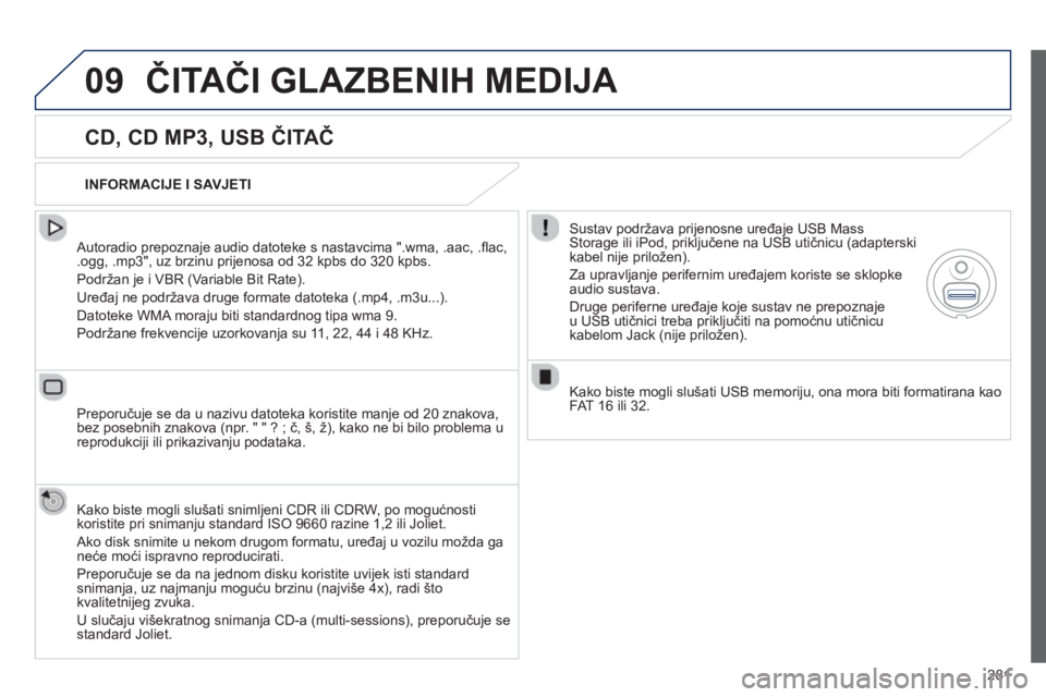 Peugeot 508 2013  Vodič za korisnike (in Croatian) 
281
09ČITA ČI GLAZBENIH MEDIJA 
  
CD, CD MP3, USB  ČITA Č 
  Autoradio prepoznaje audio datoteke s nastavcima ".wma, .aac, .ﬂ ac,.ogg, .mp3", uz brzinu prijenosa od 32 kpbs do 320 kpbs. 
 Podr