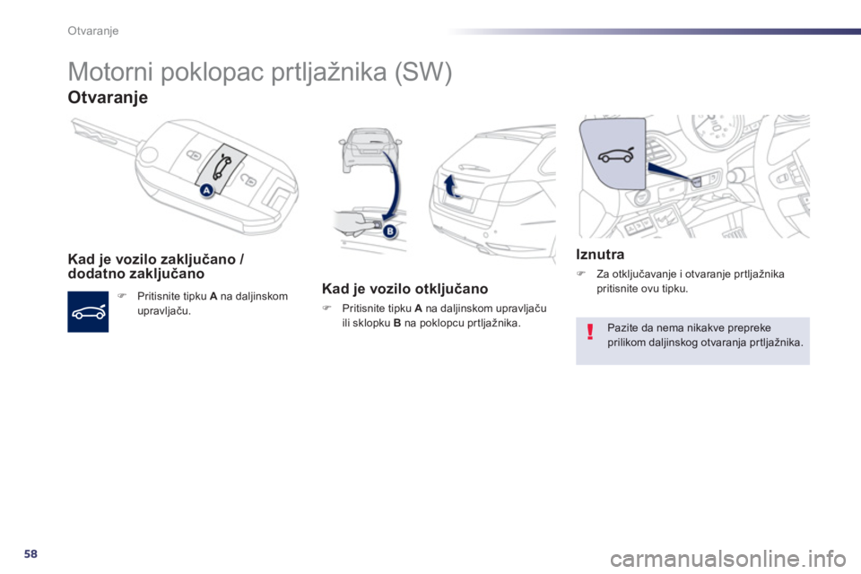 Peugeot 508 2013 Vodič za korisnike (in Croatian) 58
Otvaranje
Motorni poklopac prtljažnika (SW)
Otvaranje
Kad je vozilo zaključano /
dodatno zaključano
F
Pritisnite tipku A
na daljinskom upravljaču.
Kad je vozilo otklju Peugeot 508 2013 Vodič za korisnike (in Croatian) 58
Otvaranje
Motorni poklopac prtljažnika (SW)
Otvaranje
Kad je vozilo zaključano /
dodatno zaključano
F
Pritisnite tipku A
na daljinskom upravljaču.
Kad je vozilo otklju