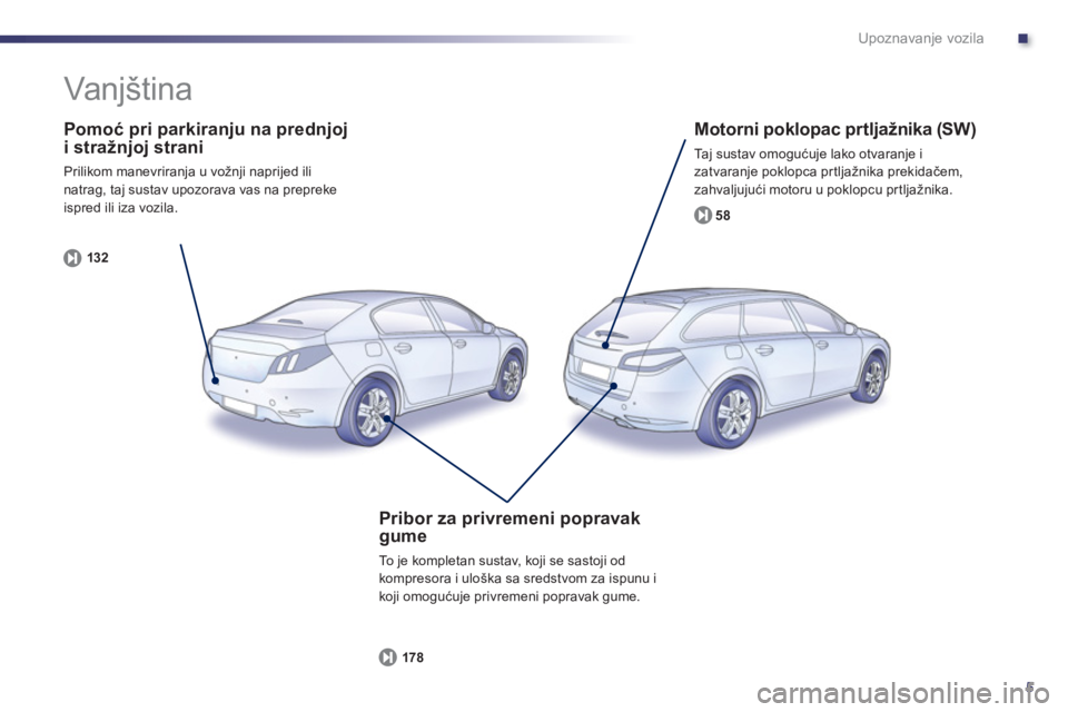 Peugeot 508 2013  Vodič za korisnike (in Croatian) .
5
Upoznavanje vozila
   
Pomoć pri parkiranju na prednjoj i stražnjoj strani 
 
Prilikom manevriranja u vožnji naprijed ili natrag, taj sustav upozorava vas na prepreke ispred ili iza vozila.
132